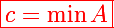 \red\Large\boxed{c=\min A}